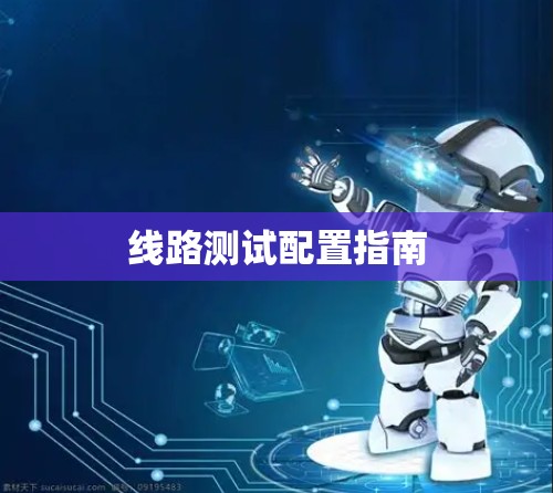 线路测试配置指南 线路测试配置指南