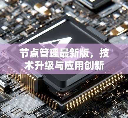 节点管理最新版，技术升级与应用创新