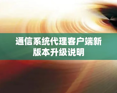 通信系统代理客户端新版本升级说明