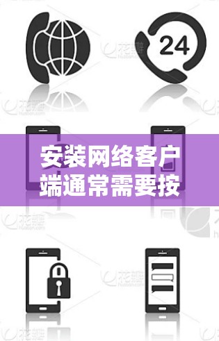 安装网络客户端通常需要按照以下步骤进行 安装网络客户端通常需要按照以下步骤进行