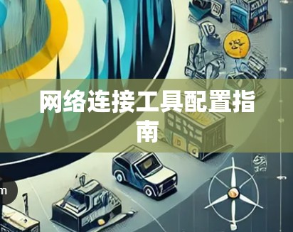 网络连接工具配置指南
