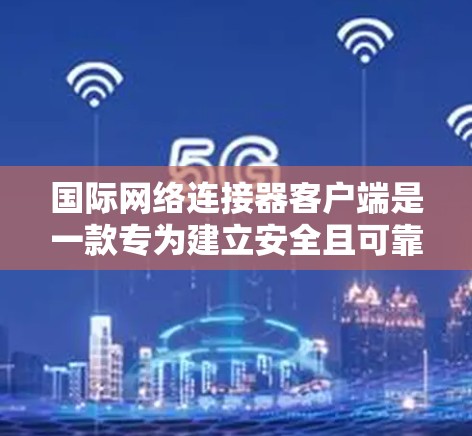 国际网络连接器客户端是一款专为建立安全且可靠的国际网络连接而设计的软件,通常结合VPN技术来实现。以下是该客户端的详细介绍 国际网络连接器客户端是一款专为建立安全且可靠的国际网络连接而设计的软件,通常结合VPN技术来实现。以下是该客户端的详细介绍