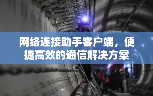 网络连接助手客户端，便捷高效的通信解决方案