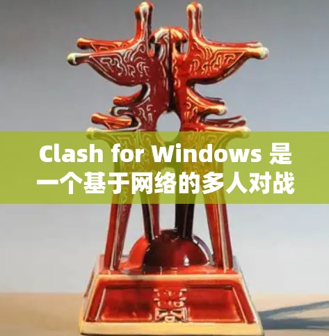 Clash for Windows 是一个基于网络的多人对战游戏，用户可以在电脑上玩Clash游戏。以下是关于 Clash for Windows 的一些信息和注意事项