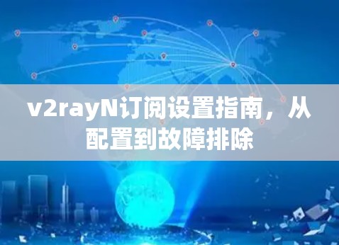 v2rayN订阅设置指南，从配置到故障排除