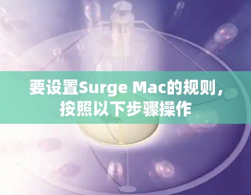 要设置Surge Mac的规则,按照以下步骤操作 要设置Surge Mac的规则,按照以下步骤操作