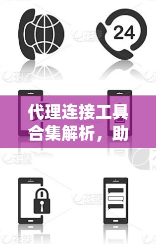 代理连接工具合集解析,助力通信系统优化