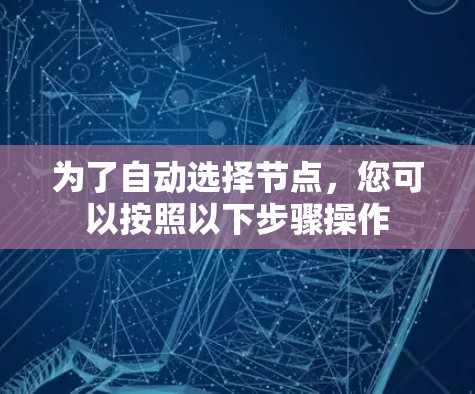 为了自动选择节点，您可以按照以下步骤操作