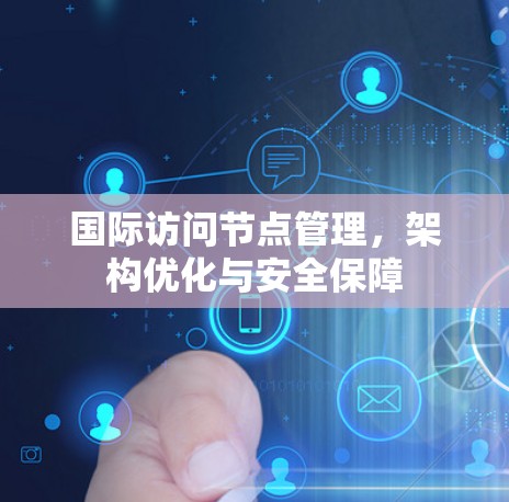 国际访问节点管理，架构优化与安全保障