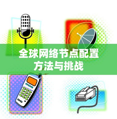 全球网络节点配置方法与挑战