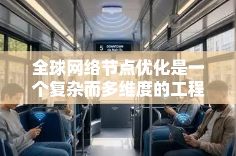 全球网络节点优化是一个复杂而多维度的工程任务，涉及网络架构、节点布局、故障恢复、负载均衡、能源效率、安全性和监控管理等多个方面。以下是对这一问题的详细分析和优化策略