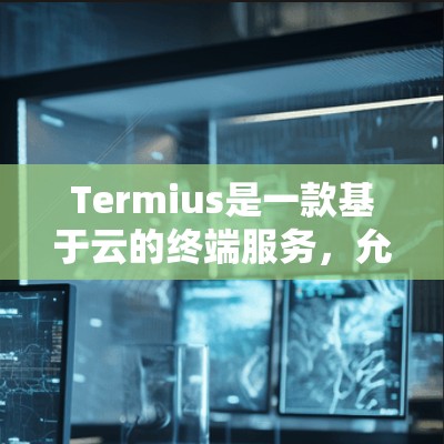 Termius是一款基于云的终端服务,允许用户通过浏览器访问,无需本地安装,支持在多种设备上使用。以下是安装Termius的详细步骤 Termius是一款基于云的终端服务,允许用户通过浏览器访问,无需本地安装,支持在多种设备上使用。以下是安装Termius的详细步骤