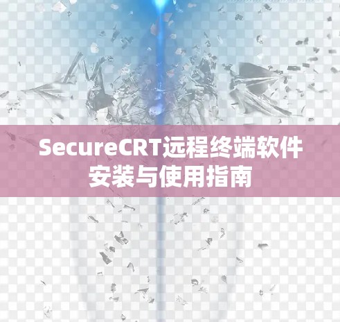 SecureCRT远程终端软件安装与使用指南 SecureCRT远程终端软件安装与使用指南
