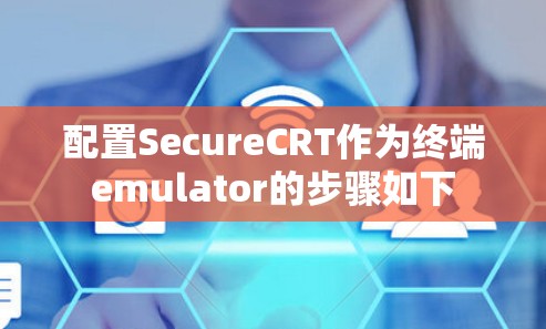 配置SecureCRT作为终端emulator的步骤如下 配置SecureCRT作为终端emulator的步骤如下
