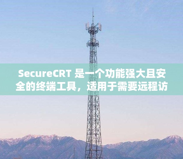 SecureCRT 是一个功能强大且安全的终端工具,适用于需要远程访问不同操作系统的用户。以下是对 SecureCRT 的详细分析和总结 SecureCRT 是一个功能强大且安全的终端工具,适用于需要远程访问不同操作系统的用户。以下是对 SecureCRT 的详细分析和总结