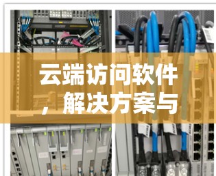 云端访问软件，解决方案与应用探讨