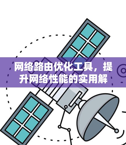 网络路由优化工具，提升网络性能的实用解决方案