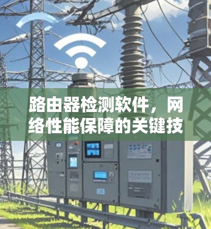 路由器检测软件，网络性能保障的关键技术