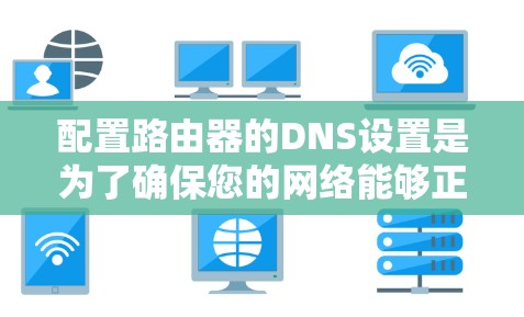 配置路由器的DNS设置是为了确保您的网络能够正确地解析域名到IP地址,从而允许您的设备访问互联网。以下是详细的步骤指南 配置路由器的DNS设置是为了确保您的网络能够正确地解析域名到IP地址,从而允许您的设备访问互联网。以下是详细的步骤指南