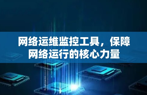 网络运维监控工具,保障网络运行的核心力量