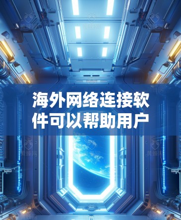 海外网络连接软件可以帮助用户在全球范围内与其他网络、服务器或设备进行连接和通信。以下是一些常用的海外网络连接软件及其最新版本 海外网络连接软件可以帮助用户在全球范围内与其他网络、服务器或设备进行连接和通信。以下是一些常用的海外网络连接软件及其最新版本