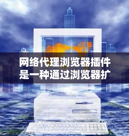 网络代理浏览器插件是一种通过浏览器扩展功能来实现网络流量管理的工具,旨在提供隐私保护、网络安全和访问受限网站的功能。以下是关于这些插件的详细介绍 网络代理浏览器插件是一种通过浏览器扩展功能来实现网络流量管理的工具,旨在提供隐私保护、网络安全和访问受限网站的功能。以下是关于这些插件的详细介绍
