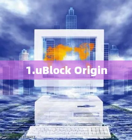 1.uBlock Origin 1.uBlock Origin