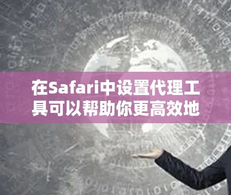 在Safari中设置代理工具可以帮助你更高效地进行网页开发、数据抓取或安全测试。以下是几种常用的代理工具及其适用场景和使用方法 在Safari中设置代理工具可以帮助你更高效地进行网页开发、数据抓取或安全测试。以下是几种常用的代理工具及其适用场景和使用方法