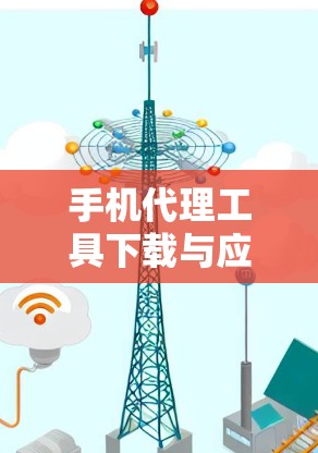 手机代理工具下载与应用 手机代理工具下载与应用
