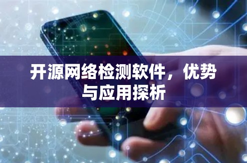 开源网络检测软件,优势与应用探析 开源网络检测软件,优势与应用探析