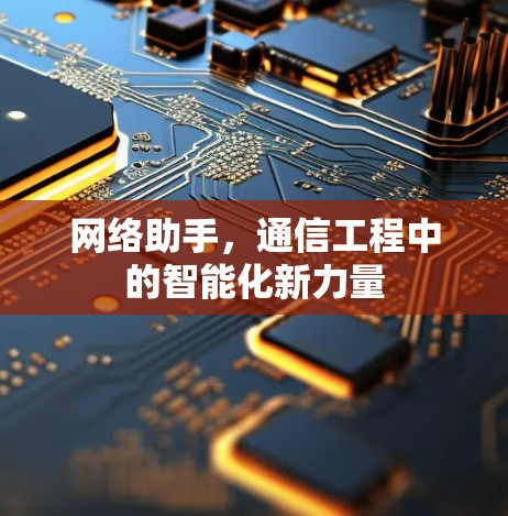 网络助手，通信工程中的智能化新力量