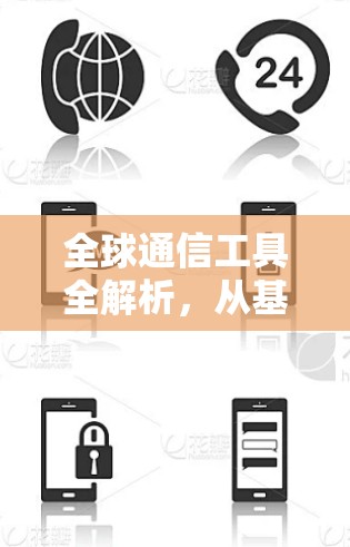 全球通信工具全解析，从基础到前沿