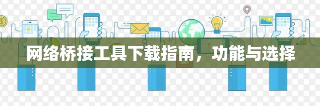 网络桥接工具下载指南,功能与选择 网络桥接工具下载指南,功能与选择