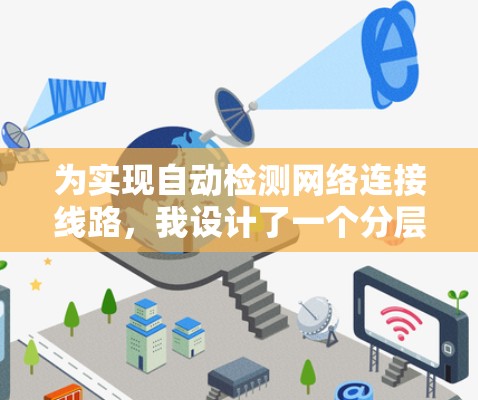 为实现自动检测网络连接线路,我设计了一个分层架构,包括监控层、分析层和自愈层。以下是详细的步骤和实现方案 为实现自动检测网络连接线路,我设计了一个分层架构,包括监控层、分析层和自愈层。以下是详细的步骤和实现方案