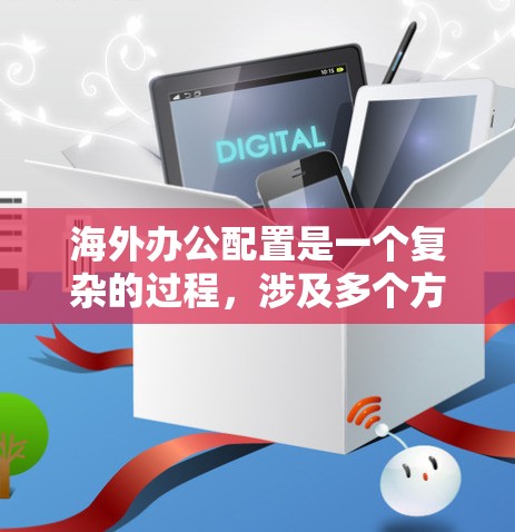海外办公配置是一个复杂的过程,涉及多个方面,包括网络安全、法律合规、工具选择和团队协作等。以下是一些关键步骤和建议,帮助你顺利完成海外办公配置 海外办公配置是一个复杂的过程,涉及多个方面,包括网络安全、法律合规、工具选择和团队协作等。以下是一些关键步骤和建议,帮助你顺利完成海外办公配置