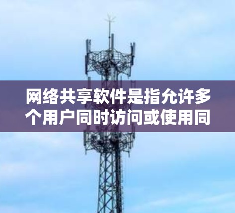网络共享软件是指允许多个用户同时访问或使用同一资源的软件，常见于文件共享、打印机共享、网络服务共享等场景。以下是一些最新版本的网络共享软件，涵盖了文件、打印、远程访问等多种功能