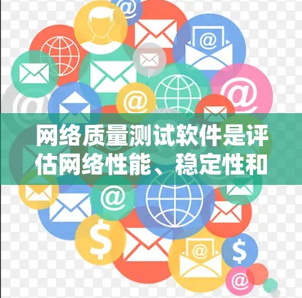 网络质量测试软件是评估网络性能、稳定性和可靠性的重要工具，帮助企业识别潜在问题并提升网络质量。以下是关于网络质量测试软件的详细介绍