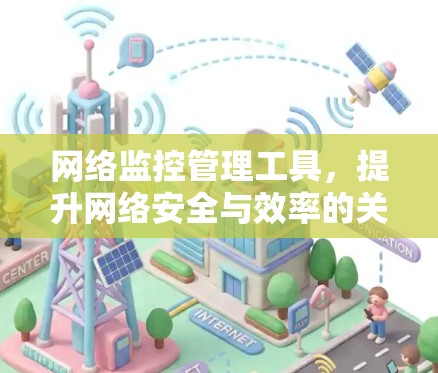 网络监控管理工具,提升网络安全与效率的关键 网络监控管理工具,提升网络安全与效率的关键