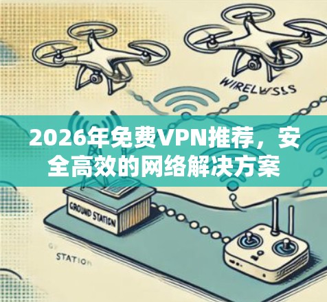 2026年免费VPN推荐，安全高效的网络解决方案