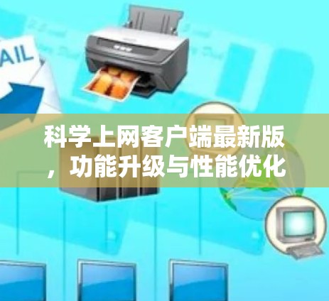 科学上网客户端最新版，功能升级与性能优化