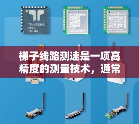 梯子线路测速是一项高精度的测量技术，通常用于监测桥梁、道路或其他结构的位移和变形情况。以下是对梯子线路测速的详细分析