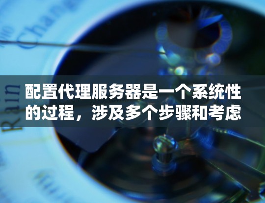 配置代理服务器是一个系统性的过程,涉及多个步骤和考虑因素。以下是分步骤的详细指南,帮助您顺利完成代理服务器的配置 配置代理服务器是一个系统性的过程,涉及多个步骤和考虑因素。以下是分步骤的详细指南,帮助您顺利完成代理服务器的配置