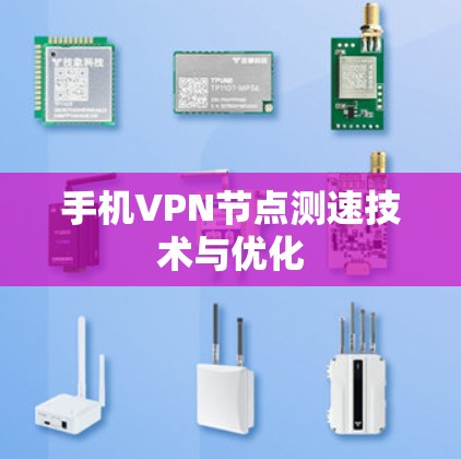 手机VPN<strong>节点测速</strong>技术与优化
