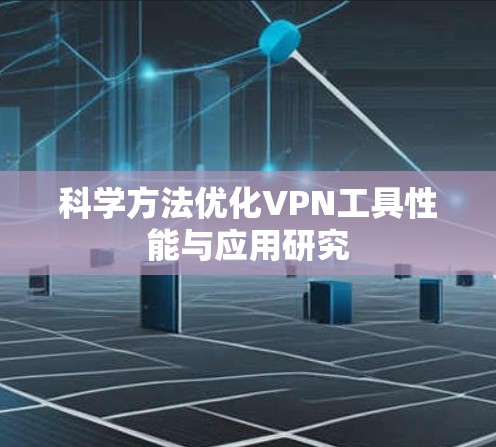 科学方法优化VPN工具性能与应用研究