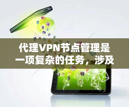 代理VPN节点管理是一项复杂的任务,涉及多个方面,包括部署、配置、监控、维护和安全管理。以下是一些关键点和建议,帮助你有效地管理代理VPN节点 代理VPN节点管理是一项复杂的任务,涉及多个方面,包括部署、配置、监控、维护和安全管理。以下是一些关键点和建议,帮助你有效地管理代理VPN节点