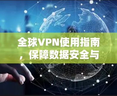 全球VPN使用指南，保障数据安全与网络稳定