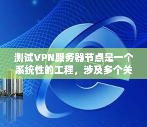 测试VPN服务器节点是一个系统性的工程,涉及多个关键环节和步骤。以下是一个有条理的测试计划和步骤指南,帮助您全面评估和确保VPN服务器节点的性能和安全性 测试VPN服务器节点是一个系统性的工程,涉及多个关键环节和步骤。以下是一个有条理的测试计划和步骤指南,帮助您全面评估和确保VPN服务器节点的性能和安全性