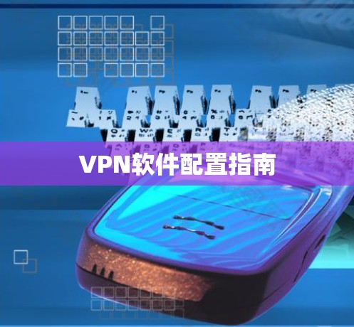 VPN软件配置指南 VPN软件配置指南