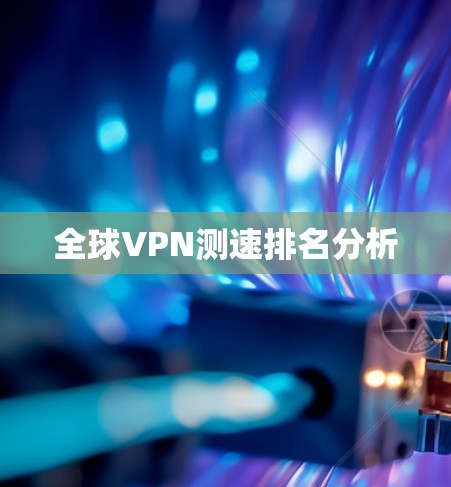 全球VPN测速排名分析