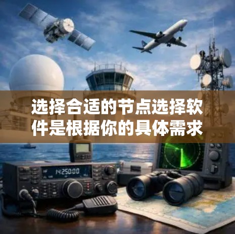 选择合适的节点选择软件是根据你的具体需求和使用场景来决定的。以下是一些关键点和推荐 选择合适的节点选择软件是根据你的具体需求和使用场景来决定的。以下是一些关键点和推荐